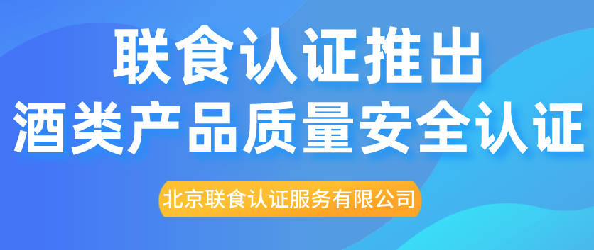 重磅！聯(lián)食認(rèn)證推出酒類產(chǎn)品質(zhì)量安全認(rèn)證